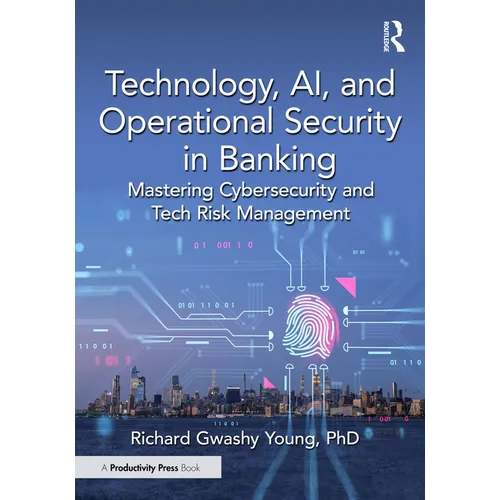 Technology, AI, and Operational Security in Banking: Mastering Cybersecurity and Tech Risk Management