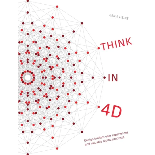 Think in 4D: Design brilliant user experiences and valuable digital products