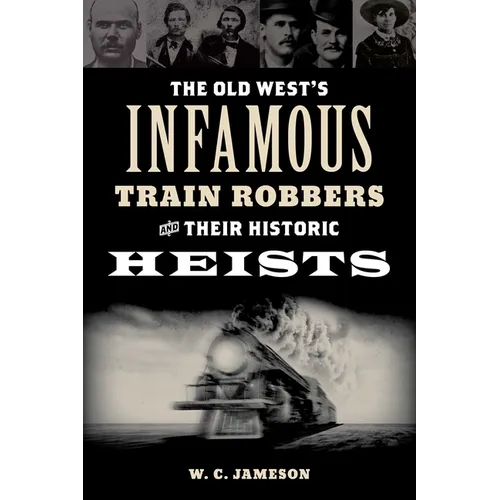 Old West's Infamous Train Robbers and Their Historic Heists