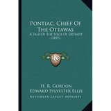 Pontiac, Chief Of The Ottawas: A Tale Of The Siege Of Detroit (1897)