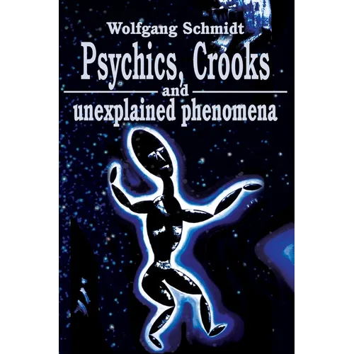 Psychics, Crooks and Unexplained Phenomena