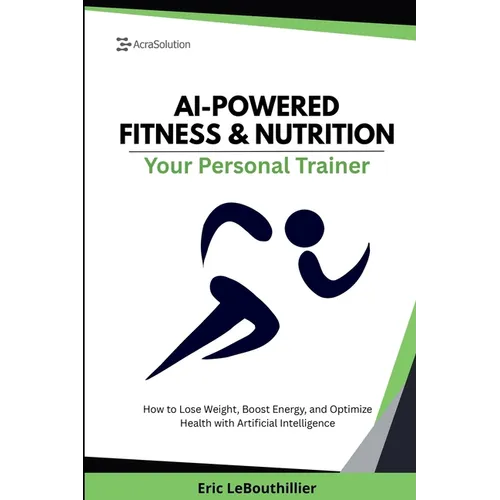 AI-Powered Fitness & Nutrition: How to Lose Weight, Boost Energy, and Optimize Health with Artificial Intelligence