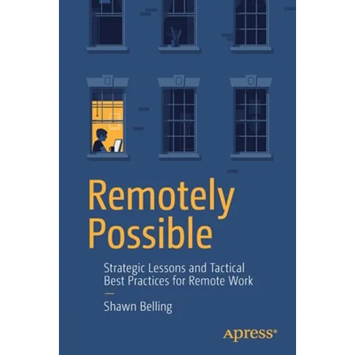 Remotely Possible: Strategic Lessons and Tactical Best Practices for Remote Work