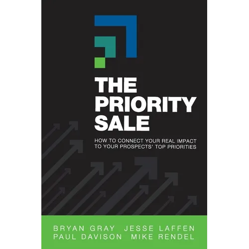 The Priority Sale: How to Connect Your Real Impact to Your Prospects' Top Priorities