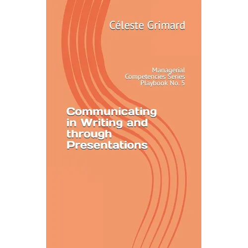 Communicating in Writing and through Presentations: Self-coaching questions, inspiration, tips, and practical exercises for becoming an awesome manage