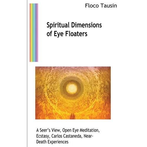 Spiritual Dimensions of Eye Floaters: A Seer's View, Open Eye Meditation, Ecstasy, Carlos Castaneda, Near-Death Experiences