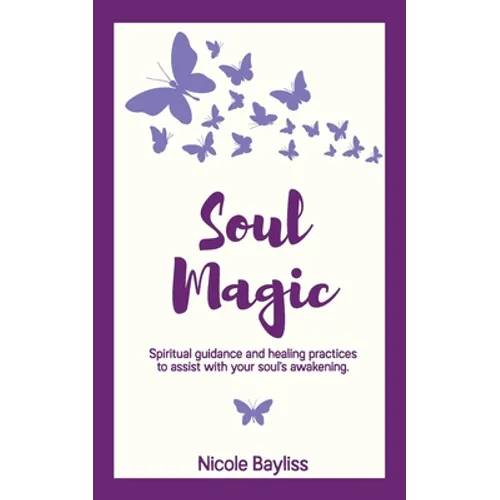 Soul Magic: Spiritual guidance and healing practices to assist with your soul's awakening.
