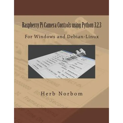 Raspberry Pi Camera Controls using Python 3.2.3: For Windows and Debian-Linux