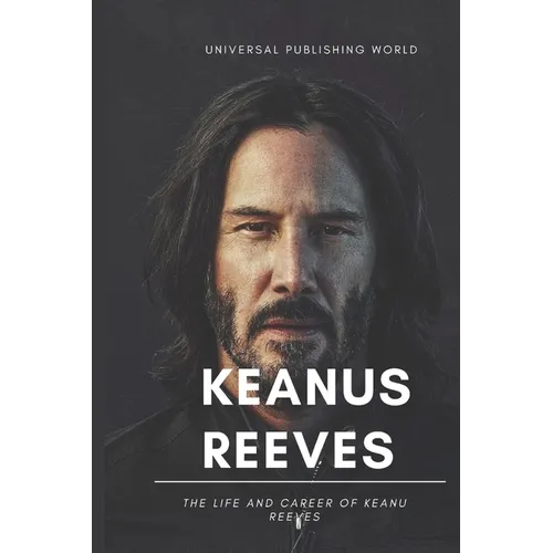 Keanu Reeves: The Life and Career of Keanu Reeves