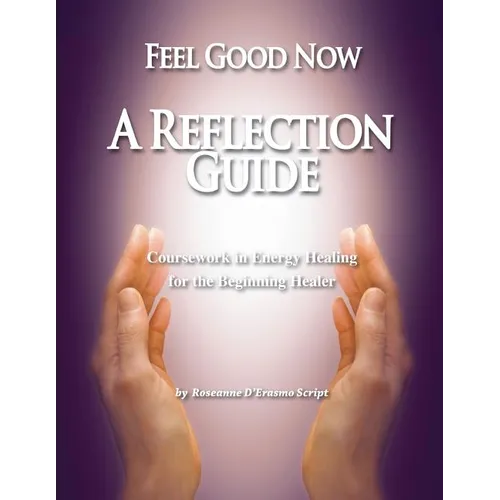 Feel Good Now: A Reflection Guide: Coursework in Energy Healing for the Beginning Healer