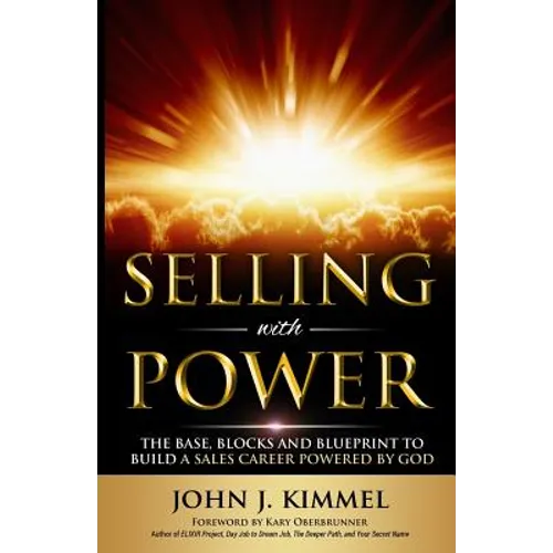 Selling With Power: The Base, Blocks And Blueprint To Build A Sales Career Powered By God
