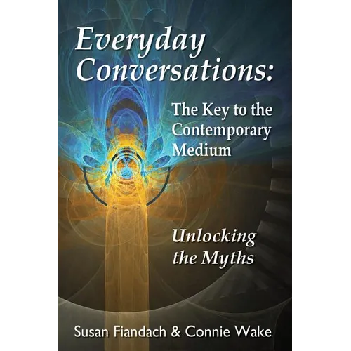 Everyday Conversations: The Key to the Contemporary Medium: Unlocking the Myths