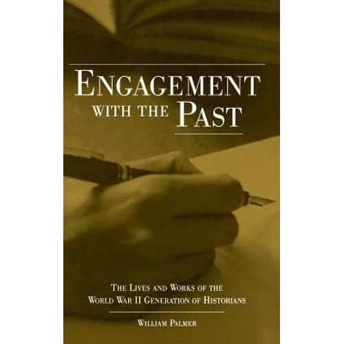 Engagement with the Past: The Lives and Works of the World War II Generation of Historians