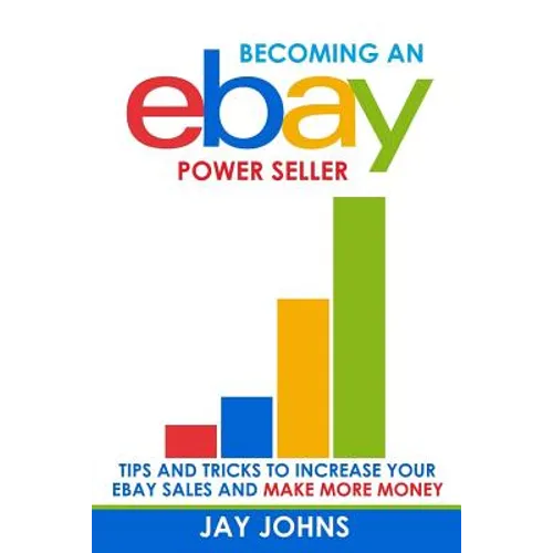 Becoming an eBay Power Seller: Tips and Tricks to Increase Your eBay Sales and Make More Money