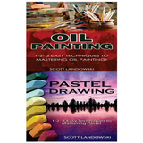 Oil Painting & Pastel Drawing: 1-2-3 Easy Techniques to Mastering Oil Painting! & 1-2-3 Easy Techniques to Mastering Pastel Drawing!