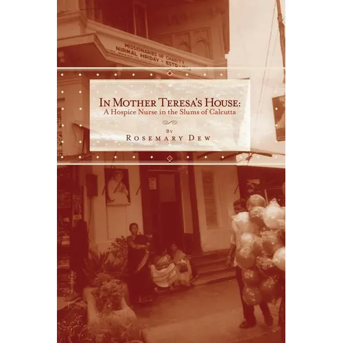 In Mother Teresa's House: A Hospice Nurse In The Slums Of Calcutta