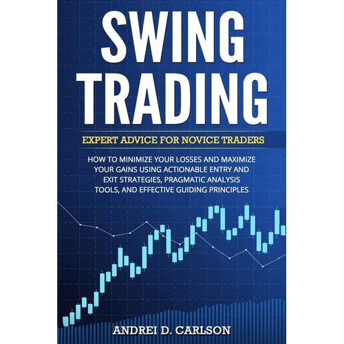 Swing Trading: Expert Advice For Novice Traders - How To Minimize Your Losses And Maximize Your Gains Using Actionable Entry And Exit Strategies, Prag