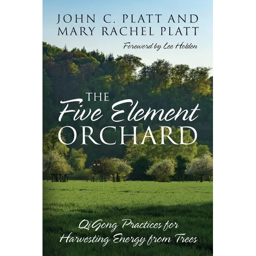The Five Element Orchard: QiGong Practices for Harvesting Energy from Trees