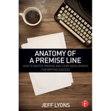 Anatomy of a Premise Line: How to Master Premise and Story Development for Writing Success
