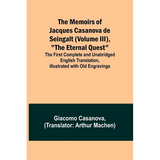 The Memoirs of Jacques Casanova de Seingalt (Volume III), "The Eternal Quest"; The First Complete and Unabridged English Translation, Illustrated with