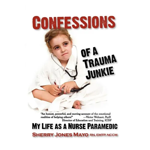 Confessions of a Trauma Junkie: My Life as a Nurse Paramedic