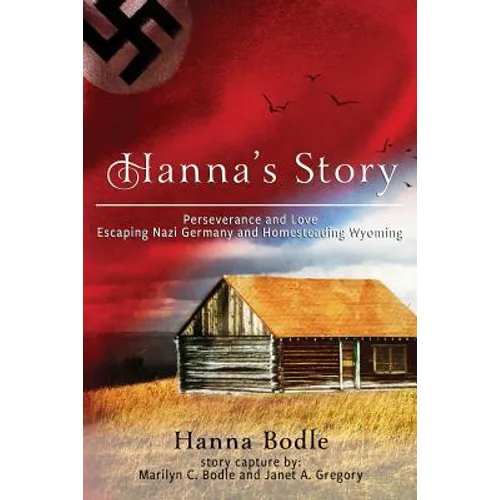 Hanna's Story: Perseverance and Love Escaping Nazi Germany to Homesteading Wyoming