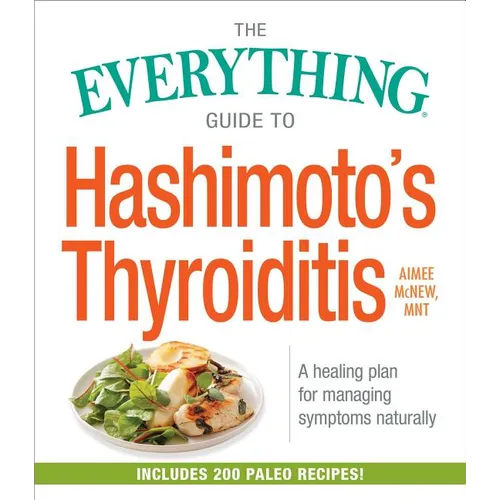 The Everything Guide to Hashimoto's Thyroiditis: A Healing Plan for Managing Symptoms Naturally