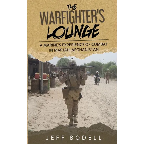 The Warfighter's Lounge: A Marine's Experience of Combat in Marjah, Afghanistan