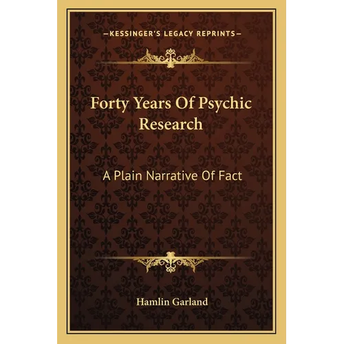 Forty Years Of Psychic Research: A Plain Narrative Of Fact