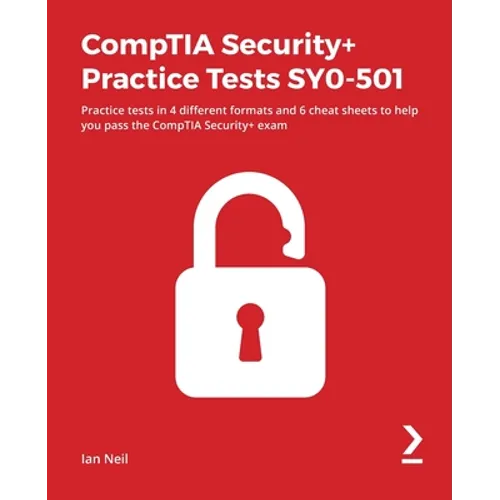 CompTIA Security+ Practice Tests SY0-501: Practice tests in 4 different formats and 6 cheat sheets to help you pass the CompTIA Security+ exam