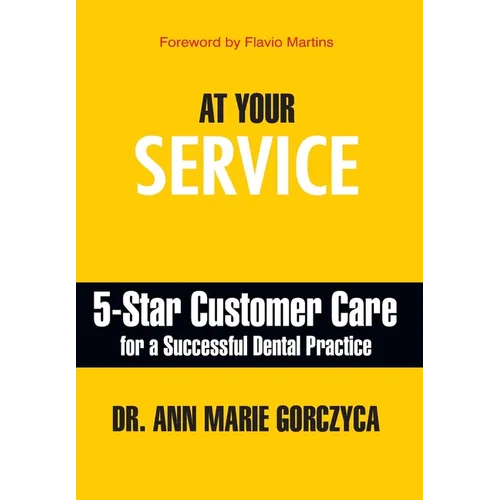 At Your Service: 5-Star Customer Care for a Successful Dental Practice