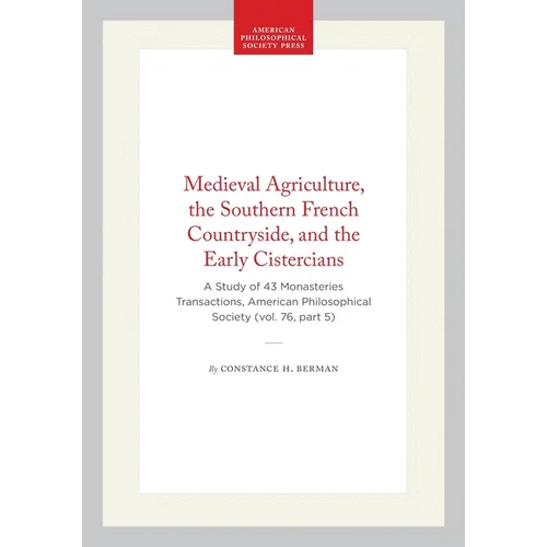 Medieval Agriculture, the Southern French Countryside, and the Early Cistercians: A Study of 43 Monasteries Transactions, American Philosophical Socie
