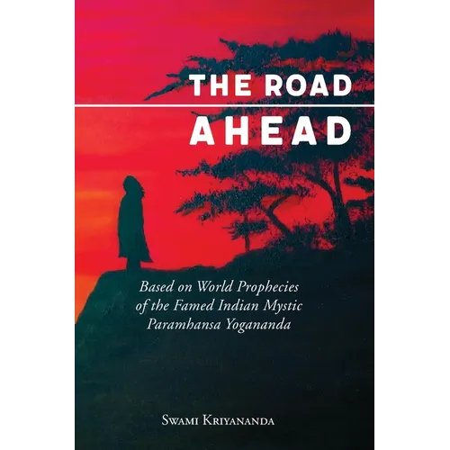 The Road Ahead: Based on World Prophecies of the Famed Indian Mystic Paramhansa Yogananda