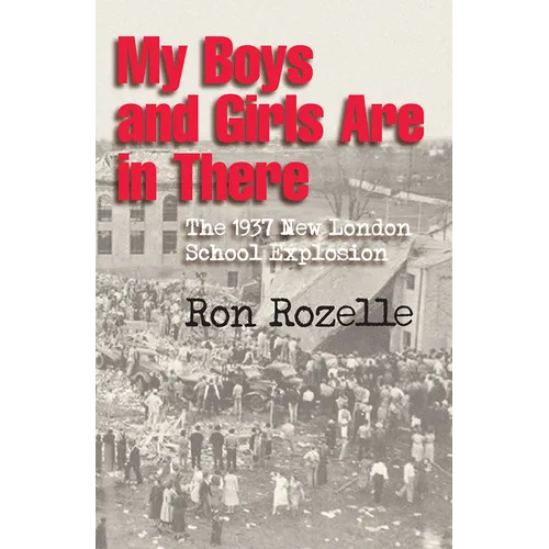 My Boys and Girls Are in There: The 1937 New London School Explosion