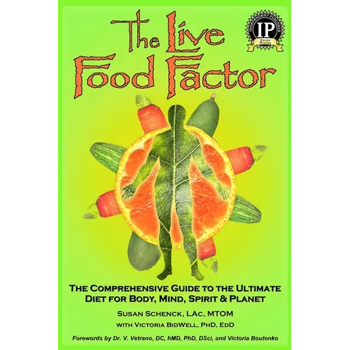 The Live Food Factor: The Comprehensive Guide to the Ultimate Diet for Body, Mind, Spirit & Planet