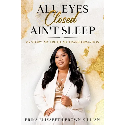 All Eyes Closed Ain't Sleep: My Story, My Truth, My Transformation