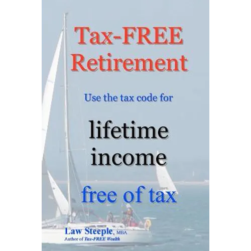 Tax-FREE Retirement: Use the tax code for lifetime income free of tax