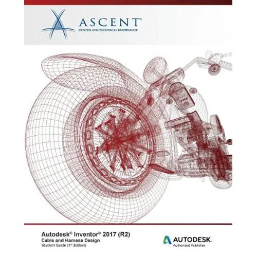 Autodesk Inventor 2017 (R2) Cable and Harness Design: Autodesk Authorized Publisher