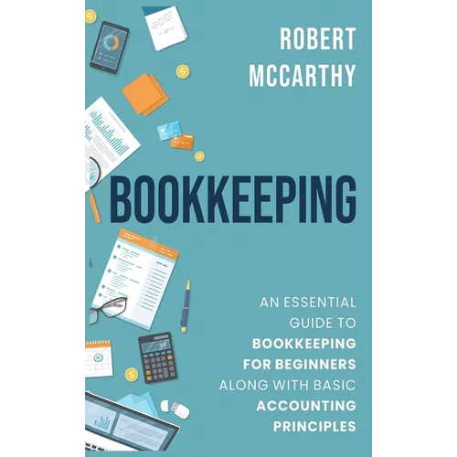 Bookkeeping: An Essential Guide to Bookkeeping for Beginners along with Basic Accounting Principles
