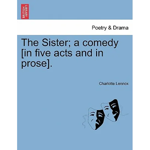 The Sister; A Comedy [In Five Acts and in Prose].