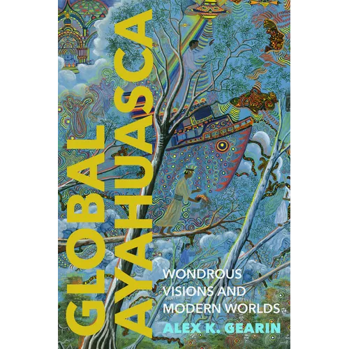 Global Ayahuasca: Wondrous Visions and Modern Worlds