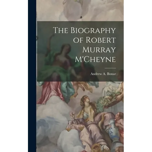 The Biography of Robert Murray M'Cheyne