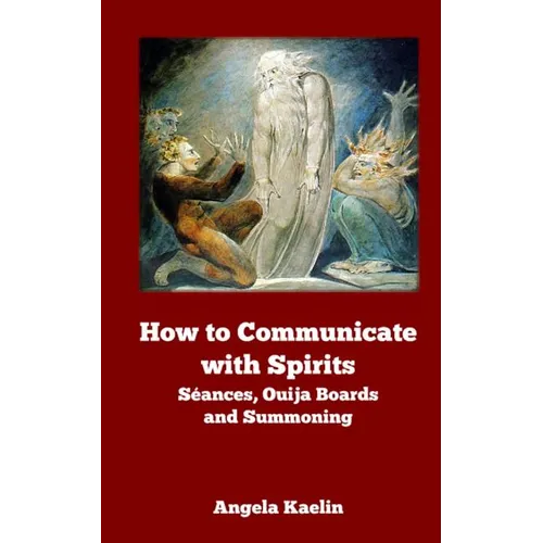 How to Communicate with Spirits: Seances, Ouija Boards and Summoning