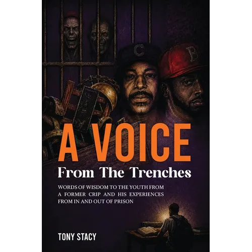A Voice from the Trenches: Words of Wisdom to the Youth From a Former Crip and His Experiences From In and Out of Prison