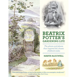 Beatrix Potter's Gardening Life: The Plants and Places That Inspired the Classic Children's Tales