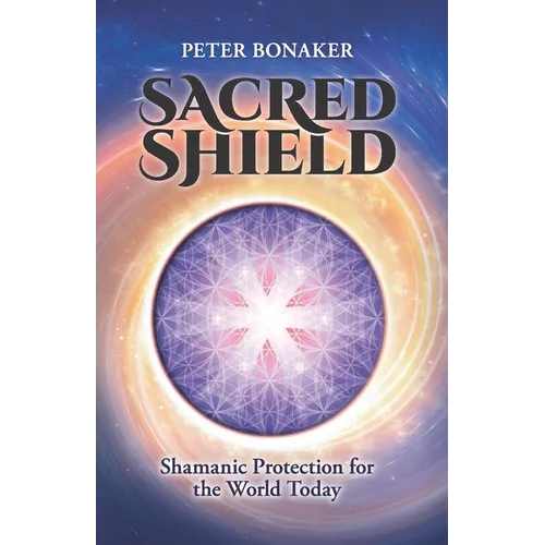 Sacred Shield: Shamanic Protection for the World Today