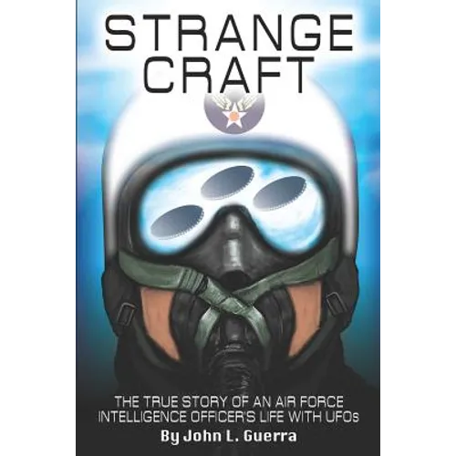 Strange Craft: The True Story of An Air Force Intelligence Officer's Life with UFOs