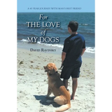 For The Love of My Dogs: A 45 Year Journey with Man's Best Friend - Hardcover