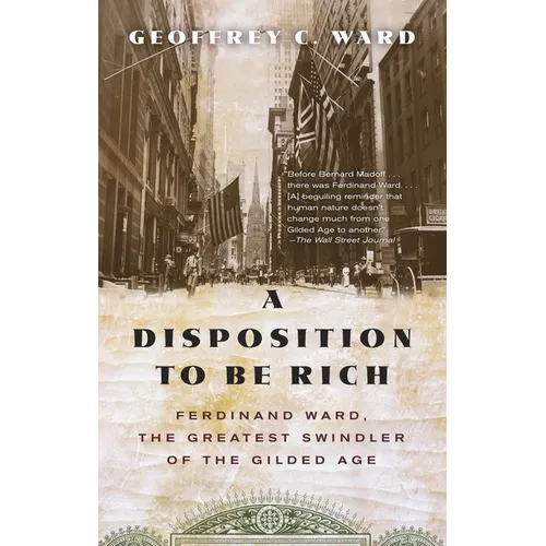 A Disposition to Be Rich: Ferdinand Ward, the Greatest Swindler of the Gilded Age