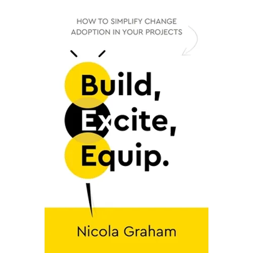 Build, Excite, Equip.: How to Simplify Change Adoption in Your Projects
